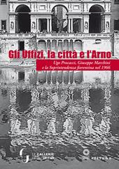 Gli Uffizi, la città e l’Arno. Ugo Procacci, Giuseppe Marchini e la Soprintendenza fiorentina nel 1966. Ediz. illustrata