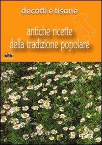 Decotti e tisane  - Libro Edizioni Pugliesi 2005, Antiche ricette della tradizione popolare | Libraccio.it