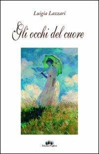 Gli occhi del cuore - Luigia Lazzari - Libro Edizioni Pugliesi 2005, Giovani poeti | Libraccio.it