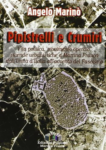 Pipistrelli e crumiri. Vita politica, movimento operaio, vicende urbanistiche a Martina Franca dall'Unità d'Italia all'avvento del fascismo - Angelo Marinò - Libro Edizioni Pugliesi 2006 | Libraccio.it