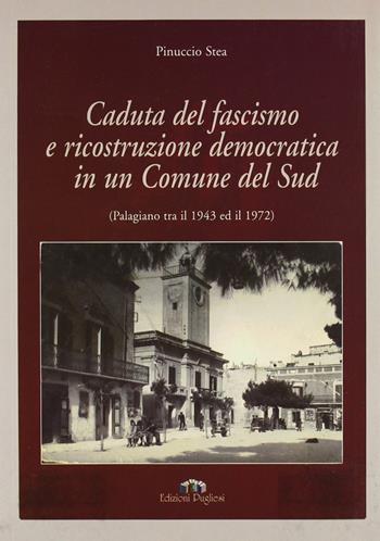 Caduta del fascismo e ricostruzione democratica in un comune del sud (Palagiano tra il 1943 ed il 1972) - Pinuccio Stea - Libro Edizioni Pugliesi 2005, Storia locale | Libraccio.it