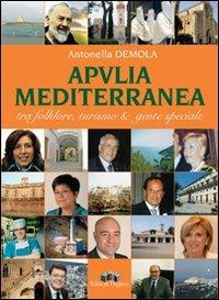 Apvlia mediterranea tra folklore, turismo & gente speciale - Antonella Demola - Libro Edizioni Pugliesi 2008, Costume & società | Libraccio.it