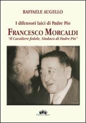 I difensori laici di padre Pio. Francesco Morcaldi «il cavaliere fedele, sindaco di padre Pio»