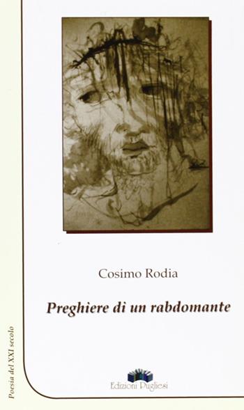 Preghiere di un rabdomante. Poesia del XXI secolo - Cosimo Rodia - Libro Edizioni Pugliesi 2009 | Libraccio.it