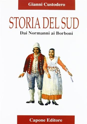 Storia del Sud. Dai normanni ai Borboni - Gianni Custodero - Libro Capone Editore 2001 | Libraccio.it