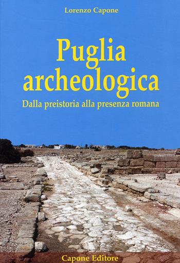 Puglia archeologica. Dalla preistoria alla presenza romana - Lorenzo Capone - Libro Capone Editore 2008 | Libraccio.it
