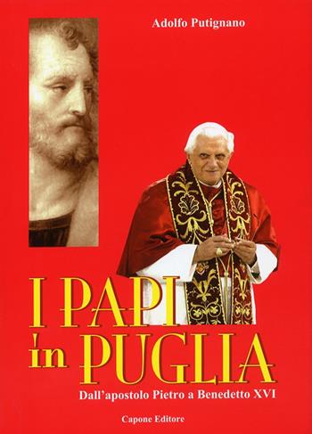 I Papi in Puglia. Dall'apostolo Pietro a Benedetto XVI - Adolfo Putignano - Libro Capone Editore 2008 | Libraccio.it