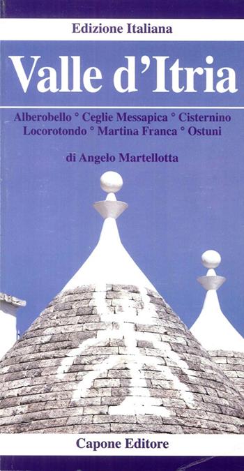 Valle d'Itria. Alberobello, Cisternino, Ceglie, Messapica, Locorotondo, Martina Franca, Ostuni - Angelo Martellotta - Libro Capone Editore 2008 | Libraccio.it