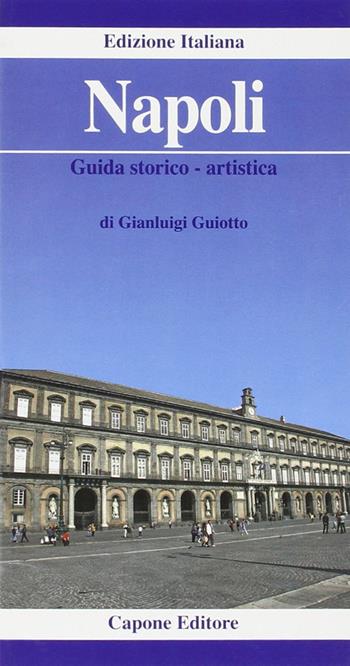 Napoli. Guida storico-artistica - Gianluigi Guiotto - Libro Capone Editore 2009 | Libraccio.it