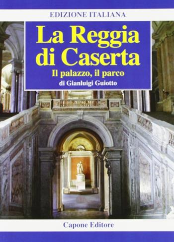 La Reggia di Caserta. Il palazzo, il parco - Gianluigi Guiotto - Libro Capone Editore 2009 | Libraccio.it