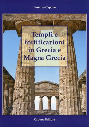 Templi e fortificazioni in Grecia e Magna Grecia. Ediz. italiana e inglese - Lorenzo Capone - Libro Capone Editore 2009 | Libraccio.it