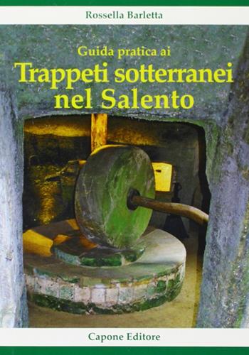 Guida pratica ai trappeti sotterranei nel Salento - Rossella Barletta - Libro Capone Editore 2010 | Libraccio.it