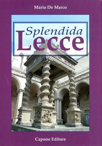 Splendida Lecce. Ediz. illustrata - Mario De Marco - Libro Capone Editore 2010 | Libraccio.it