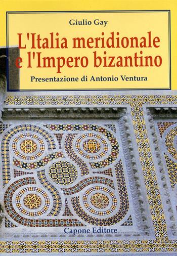 L' Italia meridionale e l'impero bizantino. Dall'avvento di Basilio I alla resa di Bari ai Normanni (867-1071) - Giulio Gay - Libro Capone Editore 2011 | Libraccio.it