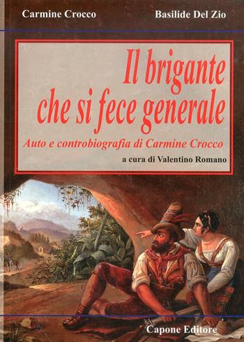 Il brigante che si fece generale. Auto e controbiografia di Carmine Crocco - Carmine Crocco, Basilide Del Zio - Libro Capone Editore 2011 | Libraccio.it