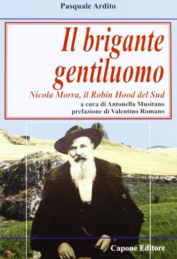 Il brigante gentiluomo. Nicola Morra, Robin Hood del Sud - Antonella Musitano - Libro Capone Editore 2011, Carte scoperte. Storie e controstorie | Libraccio.it