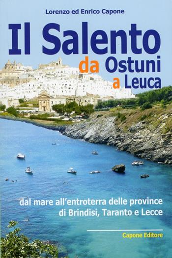 Il Salento da Ostuni a Leuca. Dal mare all'entroterra delle province di Brindisi, Taranto e Lecce - Lorenzo Capone, Enrico Capone - Libro Capone Editore 2012 | Libraccio.it