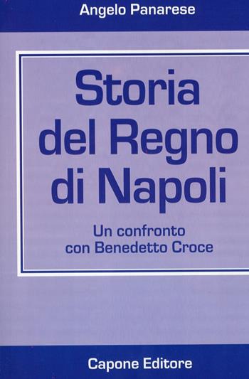 Storia del Regno di Napoli. Un confronto con Benedetto Croce - Angelo Panarese - Libro Capone Editore 2012 | Libraccio.it