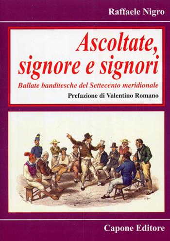 Ascoltate, signore e signori. Ballate banditesche del Settecento meridionale - Raffaele Nigro - Libro Capone Editore 2012 | Libraccio.it
