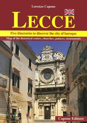 Lecce. Five itineraries to discover the city of baroque - Lorenzo Capone - Libro Capone Editore 2014 | Libraccio.it