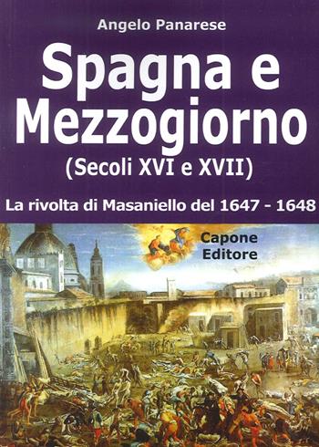 Spagna e Mezzogiorno (secoli XVI e XVII). La rivolta di Masaniello del 1647-48 - Angelo Panarese - Libro Capone Editore 2016 | Libraccio.it