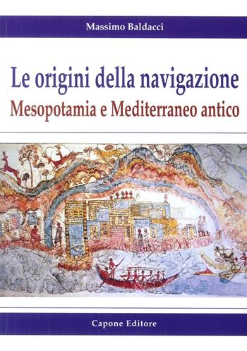 Le origini della navigazione: Mesopotamia e Mediterraneo antico - Massimo Baldacci - Libro Capone Editore 2017 | Libraccio.it
