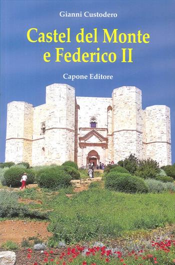 Castel del Monte e Federico II - Gianni Custodero - Libro Capone Editore 2017 | Libraccio.it
