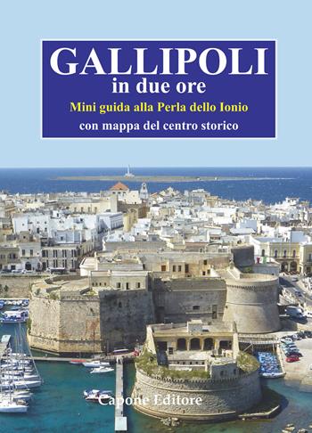 Gallipoli in due ore. Mini guida alla perla dello Ionio. Con mappa del centro storico - Enrico Capone - Libro Capone Editore 2018 | Libraccio.it