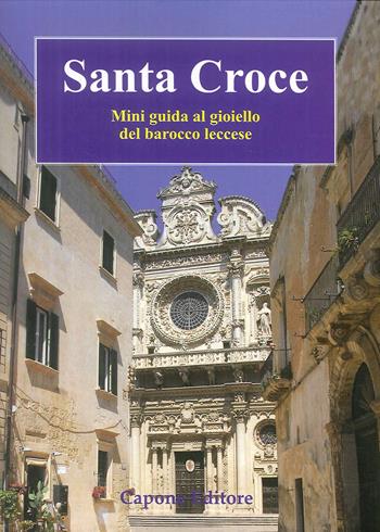 Santa Croce. Mini guida al gioiello del barocco leccese  - Libro Capone Editore 2018 | Libraccio.it