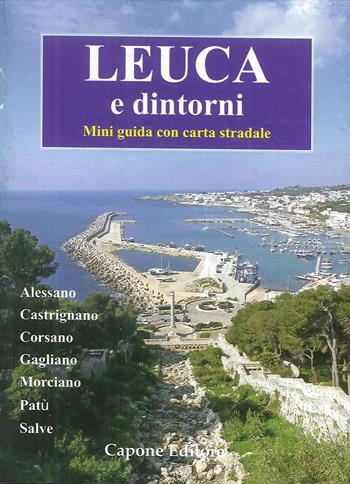 Leuca e dintorni. Alessano, Castrignano, Corsano, Gagliano, Morciano, Patù, Salve. Mini guida. Con carta stradale - Enrico Capone - Libro Capone Editore 2018 | Libraccio.it