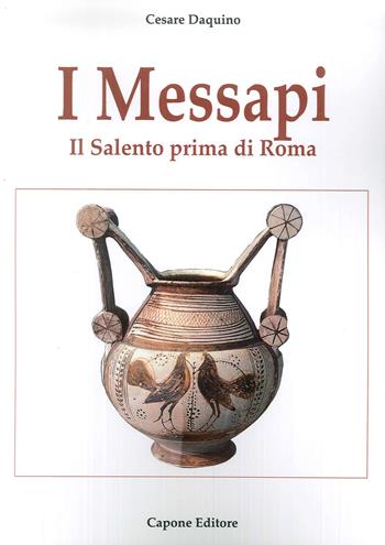 I messapi. Il Salento prima di Roma - Cesare Daquino - Libro Capone Editore 2018 | Libraccio.it