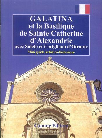 Galatina et la Basilique de Sainte Catherine d'Alexandrie. Avec Soleto et Corigliano d'Otrante. Mini guide artistico-historique - Enrico Capone, Aldina Gallo - Libro Capone Editore 2019 | Libraccio.it