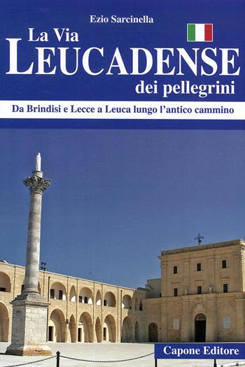 La via Leucadense dei pellegrini. Da Brindisi e Lecce a Leuca lungo l'antico cammino - Ezio Sarcinella - Libro Capone Editore 2020 | Libraccio.it