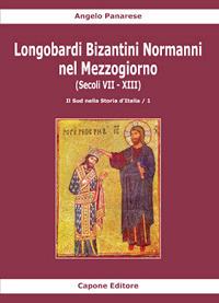 Longobardi Bizantini Normanni nel Mezzogiorno (Secoli VII-XIII). Vol. 1: sud nella storia d'Italia, Il. - Angelo Panarese - Libro Capone Editore 2021 | Libraccio.it