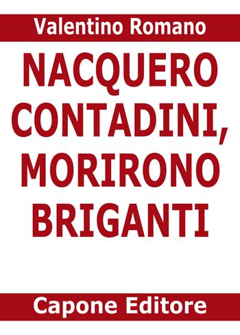 Nacquero contadini, morirono briganti. Storie del Sud dopo l'Unità dimenticate negli archivi - Valentino Romano - Libro Capone Editore 2022 | Libraccio.it