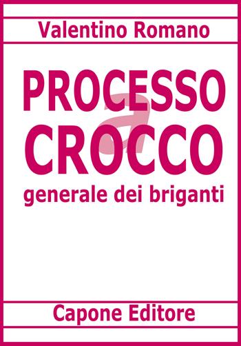 Processo a Carmine Crocco generale dei briganti - Valentino Romano - Libro Capone Editore 2022 | Libraccio.it
