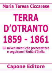 Terra d'Otranto 1859-1861. Gli avvenimenti che precedettero e seguirono l'Unità d'Italia