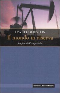 Il mondo in riserva. La fine dell'era petrolio - David L. Goodstein - Libro Università Bocconi Editore 2008, Interazioni | Libraccio.it