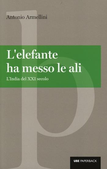 L'elefante ha messo le ali. L'India del XXI secolo - Antonio Armellini - Libro Università Bocconi Editore 2013, Paperback | Libraccio.it