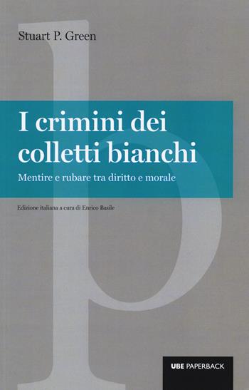 I crimini dei colletti bianchi. Mentire e rubare tra diritto e morale - Stuart P. Green - Libro Università Bocconi Editore 2014, Paperback | Libraccio.it