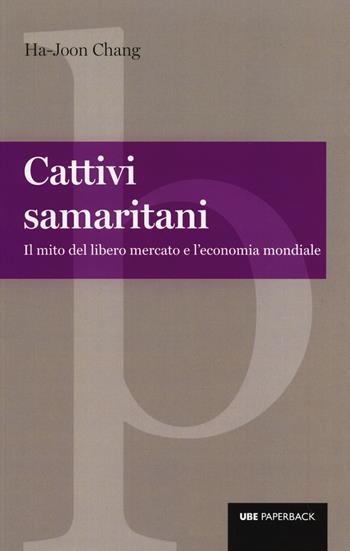 Cattivi samaritani. Il mito del libero mercato e l'economia mondiale - Ha-Joon Chang - Libro Università Bocconi Editore 2014, Paperback | Libraccio.it
