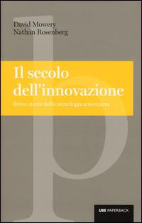 Il secolo dell'innovazione. Breve storia della tecnologia americana - David Mowery, Nathan Rosenberg - Libro Università Bocconi Editore 2015, Paperback | Libraccio.it