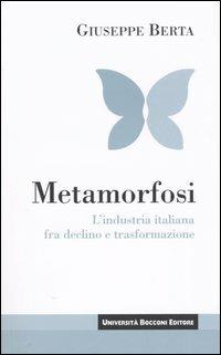Metamorfosi. L'industria italiana fra declino e trasformazione - Giuseppe Berta - Libro Università Bocconi Editore 2004, Itinerari | Libraccio.it
