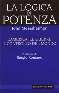 La logica di potenza. L'America, le guerre, il controllo del mondo - John J. Mearsheimer - Libro Università Bocconi Editore 2003, Saggistica | Libraccio.it