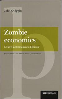 Zombie economics. Le idee fantasma da cui liberarsi - John Quiggin - Libro Università Bocconi Editore 2015, Paperback | Libraccio.it