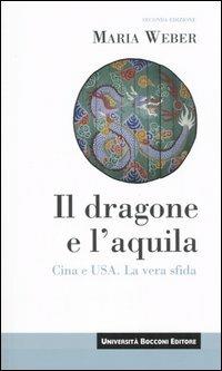 Il dragone e l'aquila. Cina e Usa. La vera sfida - Maria Weber - Libro Università Bocconi Editore 2006, Itinerari | Libraccio.it