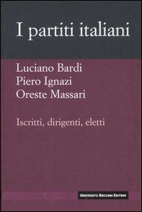 I partiti italiani. Iscritti, dirigenti, eletti - Luciano Bardi, Piero Ignazi, Oreste Massari - Libro Università Bocconi Editore 2007, I nuovi classici | Libraccio.it