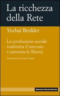 La ricchezza della rete. La produzione sociale trasforma il mercato e aumenta le libertà - Yochai Benkler - Libro Università Bocconi Editore 2007, I nuovi classici | Libraccio.it