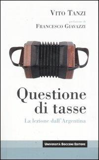 Questione di tasse. La lezione dall'Argentina - Vito Tanzi - Libro Università Bocconi Editore 2007, Itinerari | Libraccio.it