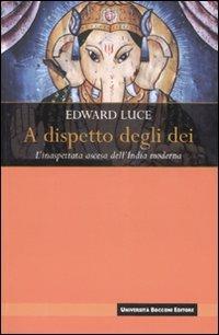 A dispetto degli dei. L'inaspettata ascesa dell'India moderna - Edward Luce - Libro Università Bocconi Editore 2007, Interazioni | Libraccio.it